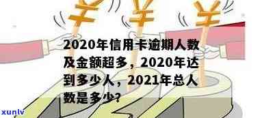 '2020年信用卡逾期的人多吗？2021年信用卡逾期情况如何？'