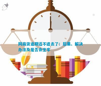 网商贷逾期4个月，可能会面临的后果及解决方案：是否会导致坐牢？