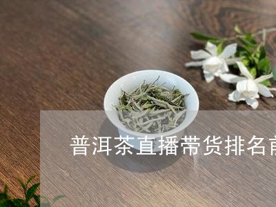 普洱茶直播平台推荐，哪个好？带货平台一览！