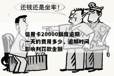 信用卡2万逾期一天多少钱利息：20000额度逾期一天的费用多少？