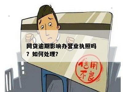 网商贷逾期办营业执照会怎么样