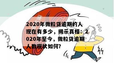 今年微粒贷逾期的人多吗怎么办？2020年微粒贷逾期人数统计及处理方法。