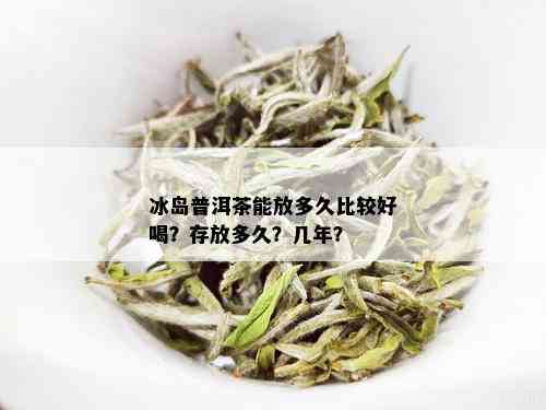 冰岛普洱茶存香吗？能喝吗？好吗？香气如何？冰岛普洱茶能存放多久？