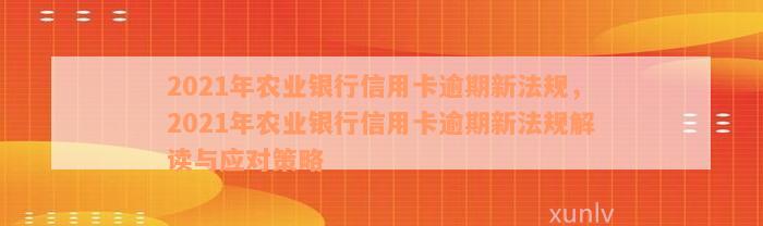 2021年农业银行信用卡逾期新规定：处理方式、影响与应对策略全解析