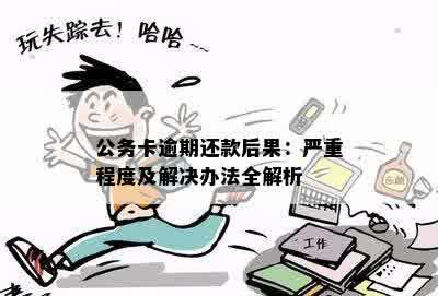 公务卡逾期还款：几分的会导致什么后果？