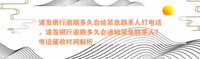 浦发银行逾期还款后，紧急联系人何时会被电话联系？如何避免此类情况？