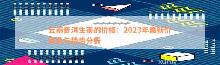 云南同兴号普洱茶2023年度价格表，古树茶、生茶和熟茶全面解析