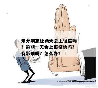 来分期逾期一天上么？忘记还款一天会上报吗？逾期一天有没影响？