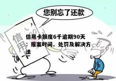 信用卡6千额度逾期怎么办？逾期后的影响与报案时间