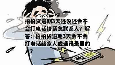 逾期3天未还款，是否会联系紧急联系人？如何避免此类电话？