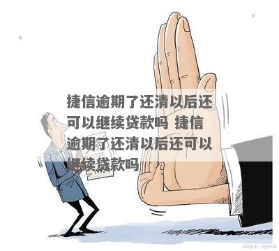 捷信逾期后还了还可以贷款吗怎么办：解决逾期后恢复贷款问题