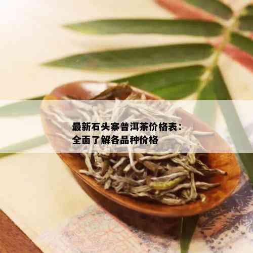 兰石寨普洱茶：最新价格表一览，品鉴古树茶的极致体验