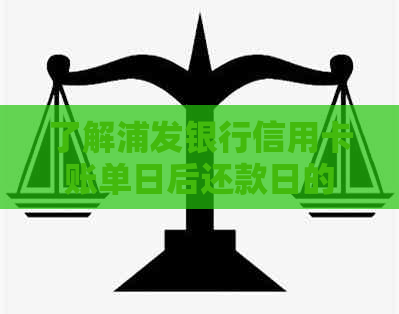 浦发银行还款日、账单日及扣款日期详细信息解答