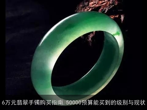 6000元能买到的翡翠手镯品种及选择：专家指导