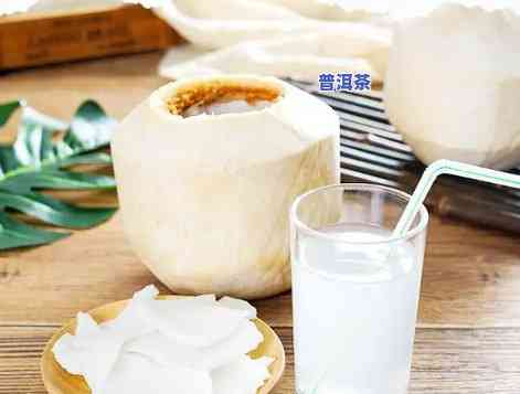 椰子水与普洱茶搭配的功效、禁忌及注意事项：一文解答您的疑问