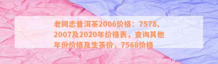 老同志普洱茶7568价格表及官网2017,查询老同志普洱茶各年份价格。