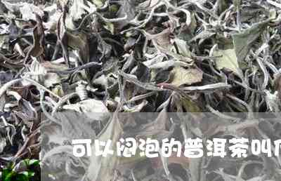 能闷泡的普洱茶推荐：优质茶叶尽在这些名字中