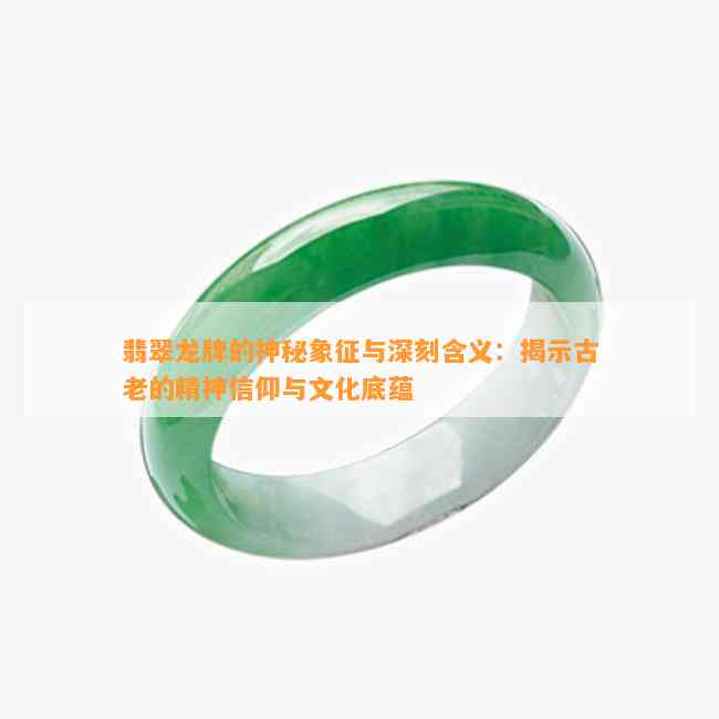 翡翠龙牌什么寓意：揭示神秘的东方文化，象征权威与尊贵。