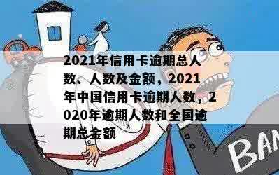 2021年信用卡逾期总人数-2021年信用卡逾期人数及金额