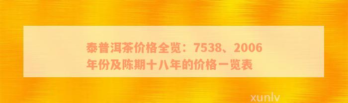 泰普洱茶价格陈期十八年7538,泰普洱茶官网报价，品种大全集，7548价格