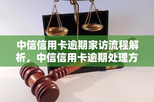 中信信用卡逾期三个月后的家访可能性及相关处理措解析