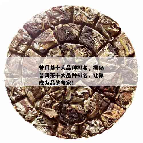 全面解析：普洱茶十大高价值品种排行榜，为您精选优质茶叶