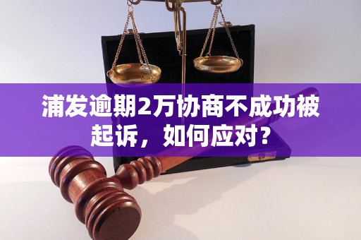 浦发银行逾期2万一年多，将面临法律追讨：我该如何应对？