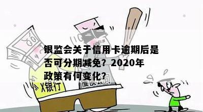 银监会信用卡逾期后分期减免政策全解析：用户常见问题解答及适用条件