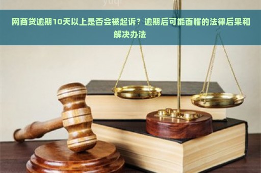 逾期网商贷的起诉时效：何时会被追讨以及可能的法律后果