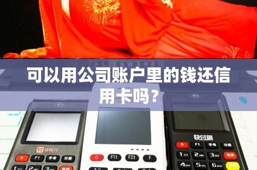 公司能给个人信用卡还款吗？现在，公司账户可以给个人信用卡转账吗？