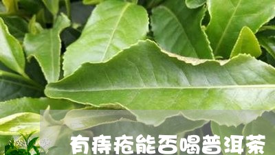 内痔是不是不能喝普洱茶了？专家解析茶叶与痔疮的关系