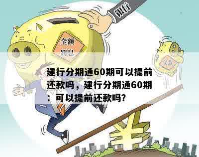 分期通60期可以改吗：提前还款，更改期数与分期数，长期数