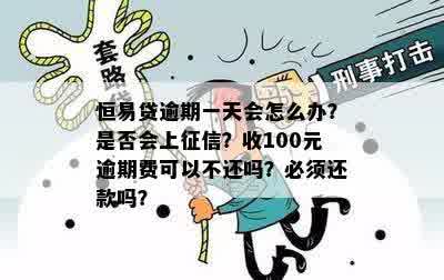 恒易贷逾期一天会打联系人吗安全吗？上么？100元罚款可以不还吗？