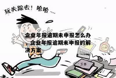 年报逾期未报的解决方案：应对策略与重要步骤详解