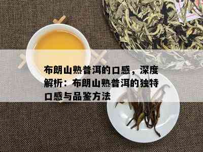 布朗山普洱茶：独特风味、醇厚口感和越品质详解