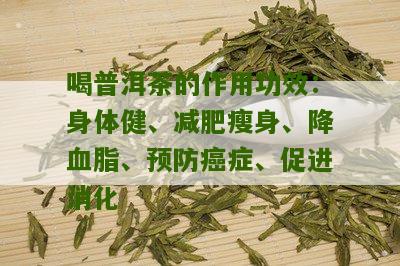 普洱茶的功效与作用：减肥、降脂、抗氧化，还能帮助消化和提高免疫力。