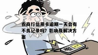 农商信用卡逾期一天有影响吗？怎么办？农商银行逾期一天是不会上是吧。