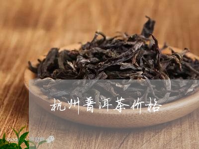 杭州有普洱茶吗？在哪里买？近期价格如何？ - 杭州普洱茶销售与排行