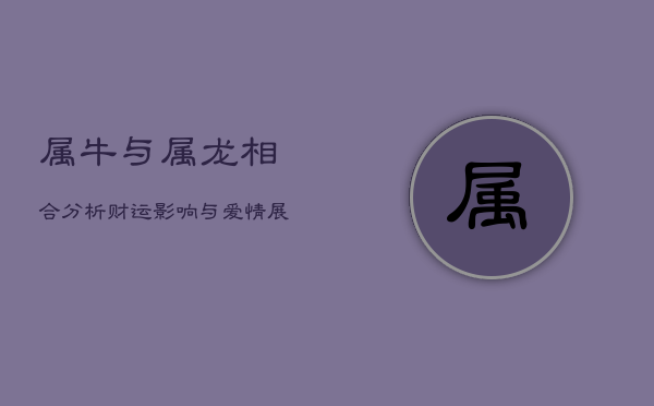 龙年与牛年的命运比较：哪个更适合投资、事业和爱情？