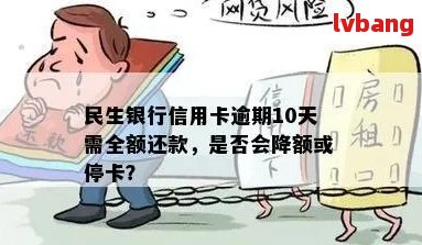 民生银行信用卡逾期10天还款：是否会导致额度降低或卡片停用？