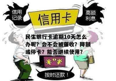 民生银行信用卡逾期10天还款：是否会导致额度降低或卡片停用？