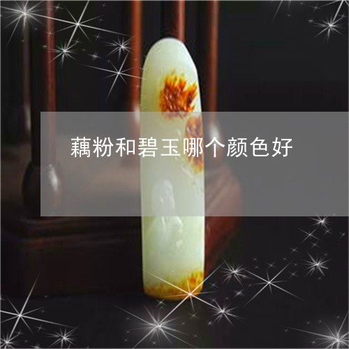 藕粉和碧玉哪个好