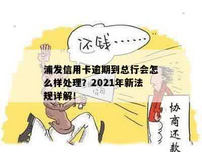 2021年浦发信用卡逾期新法规详解：如何避免逾期、逾期后果及解决方法全解析