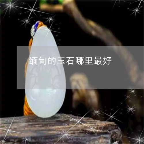 玉石哪些产地比较好：优质宝石的精选之地