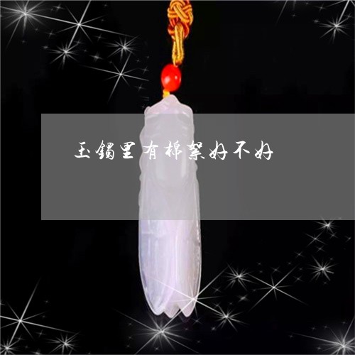 玉手镯里面有棉絮一样的东西是好玉吗