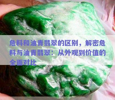 翡翠危料和老油青哪个好些：比较两种石头的优劣