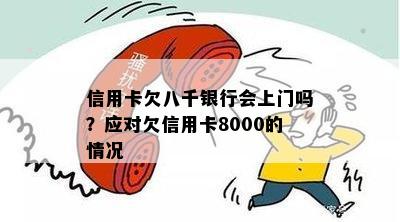 信用卡8千逾期了，会上门吗？欠信用卡8000块钱会上门找吗？