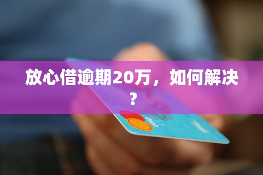 放心借款逾期一天：如何应对与解决？