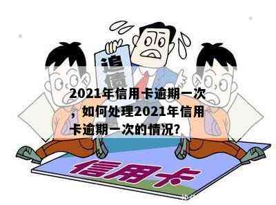 逾期一天后，2021年信用卡应该如何处理？