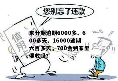 来分期逾期700会到家里吗？